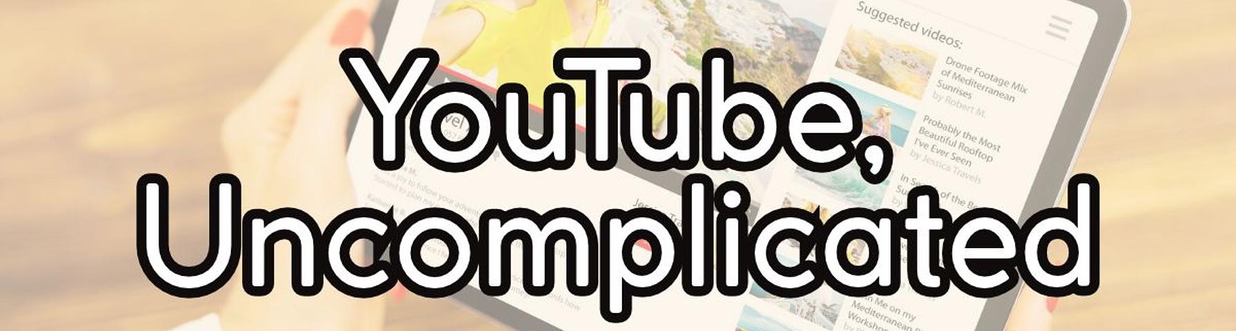 YouTube Uncomplicated: The Step-by-Step Channel Blueprint