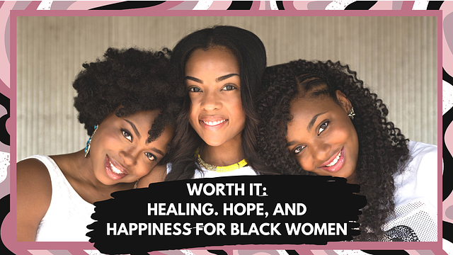 Worth It: Healing, Hope, and Happiness for Black Women